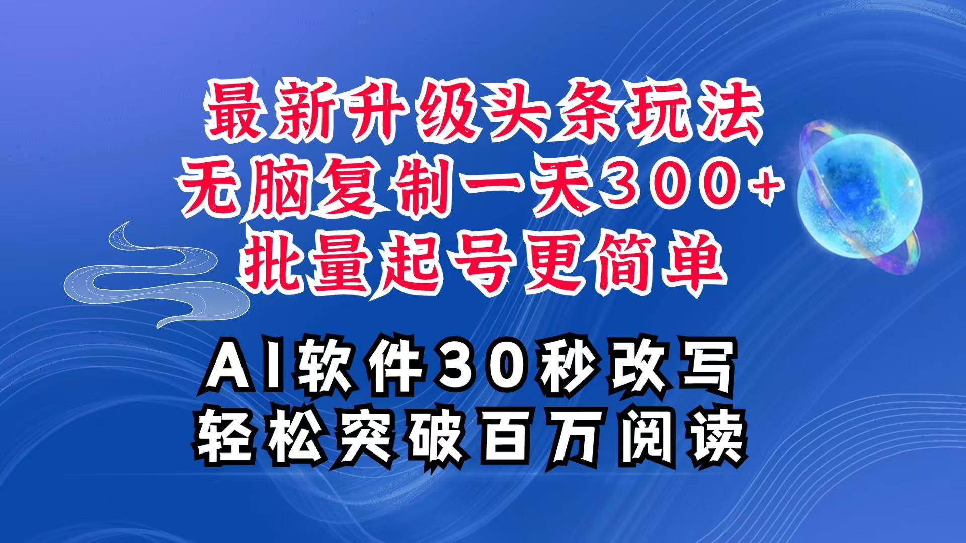 AI头条最新玩法,复制粘贴单号搞个300+,批量起号随随便便一天四位数,超详细课程-聊项目