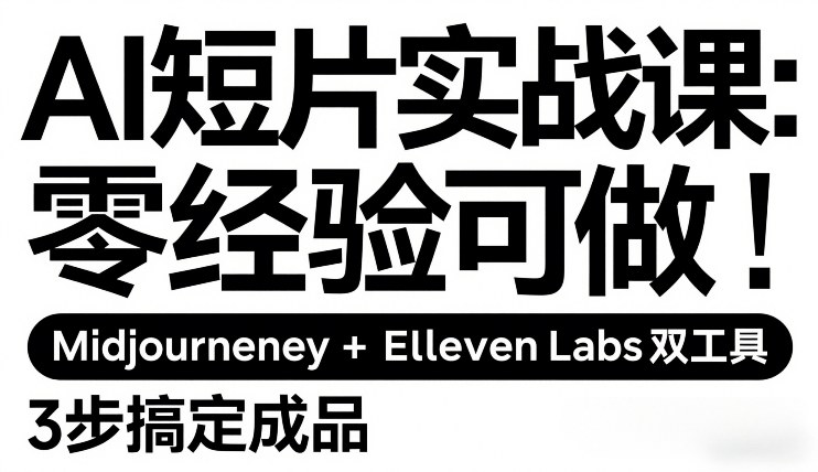 AI短片实战课：零经验可做，Midjourney+ElevenLabs双工具，3步搞定成品-聊项目