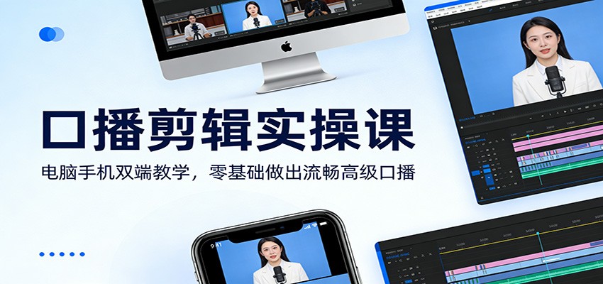 口播剪辑实操课：电脑手机双端教学，零基础做出流畅高级口播-聊项目