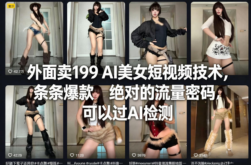 外面卖199 AI美女短视频技术，条条爆款，绝对的流量密码，可以过AI检测-聊项目