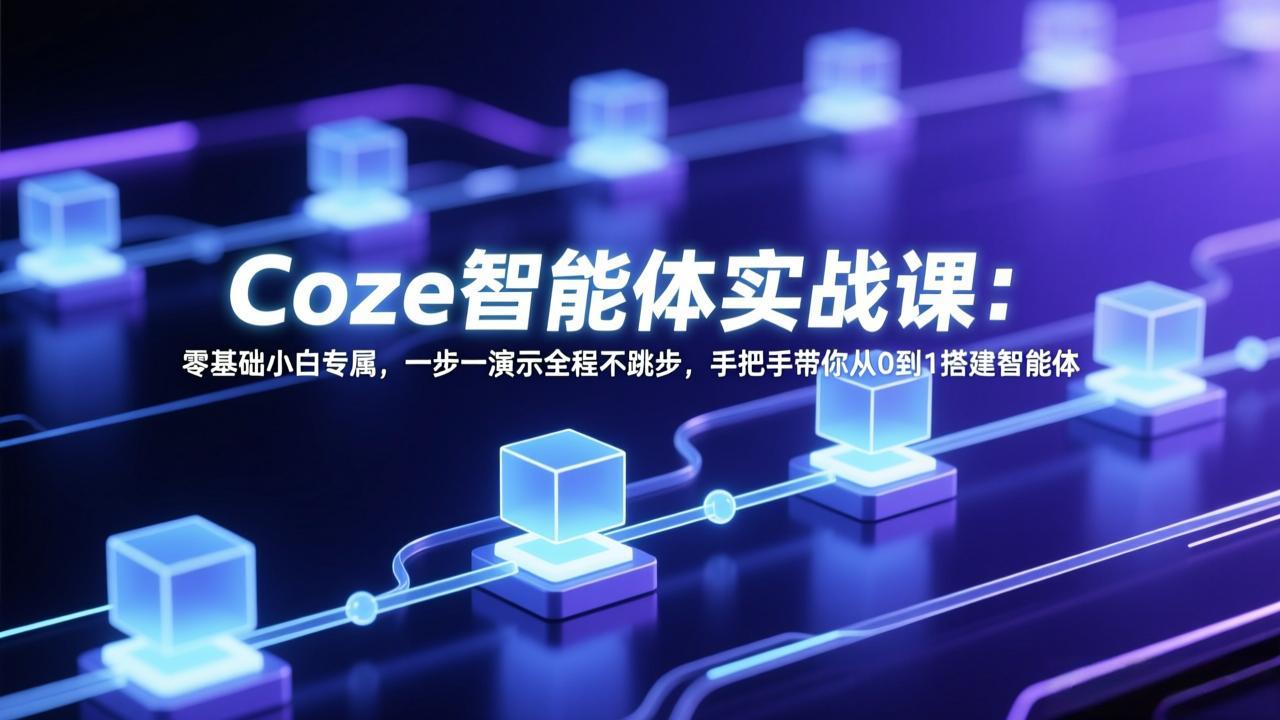 Coze智能体实战课：零基础小白专属，一步一演示全程不跳步，手把手带你从0到1搭建智能体-聊项目