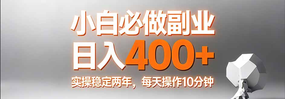 小白必做副业日入400+，真实实操稳定两年，每天操作10分钟-聊项目