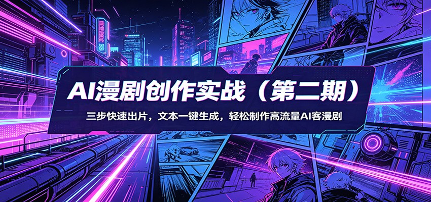 AI漫剧创作实战(第二期)：三步快速出片，文本一键生成，轻松制作高流量AI客漫剧-聊项目