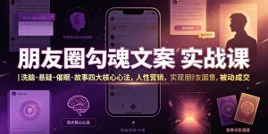 朋友圈勾魂文案实战课|洗脑·悬疑·催眠·故事四大核心心法,吃透人性营销,实现朋友圈不销而售被动成交-聊项目