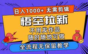 （11830期）悟空拉新日入1000+无需剪辑当天上手，一部手机随时随地可做，全流程无…-聊项目