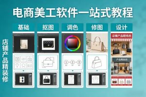 电商美工软件一站式教程，基础/抠图/调色/修图/设计，店铺产品精装修-聊项目