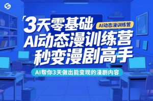 3天零基础AI动态漫训练营,秒变漫剧高手,AI帮你3天做出能变现的漫剧内容-聊项目