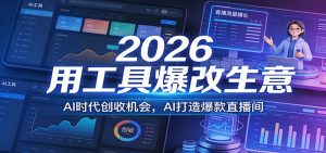 2026用工具爆改生意，AI时代创收机会，AI打造爆款直播间-聊项目