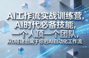 Ai工作流实战训练营,AI时代必备技能,一个人顶一个团队,从0搭建出属于你的AI自动化工作流-聊项目