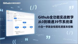 GitHub-全功能实战教学，从0到精通39节系统课，小白一学就会彻底吃透版本控制-聊项目