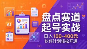 TOP盘点赛道起号实战：十大系列+AI文案+高清剪辑，日入100-400元伙伴计划轻松开通-聊项目