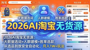 2026AI淘宝无货源：大数据选词+人群建模+胜率选款，从选品到放大全自动化，月入1W+玩法-聊项目