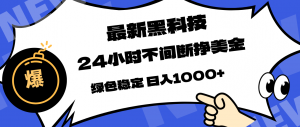 最新黑科技,24小时全天挣美金,,绿色稳定,日入1000+-聊项目