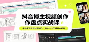 抖音博主视频创作盘点实战课:从剪辑流程到封面制作,高效产出优质抖音视频-聊项目