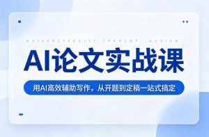AI论文实战课:用AI高效辅助写作,从开题到定稿一站式搞定-聊项目