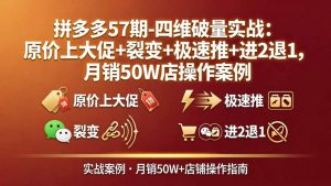 拼多多57期-四维破量实战：原价上大促+裂变+极速推+进2退1，月销50W店操作案例-聊项目