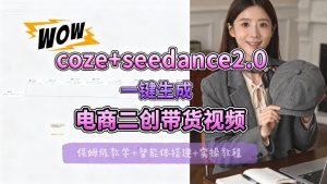 【Coze工作流搭建实操教程】seedance2.0+coze一键生成电商二创带货视频，全流程保姆级教学-聊项目