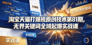 淘宝天猫打爆班原创技术第81期,无界关键词全域起爆实战课-聊项目
