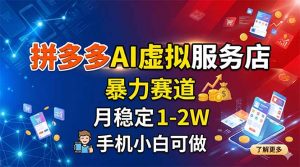 拼多多AI虚拟服务店,暴力赛道,月稳定1-2W,手机小白可做-聊项目