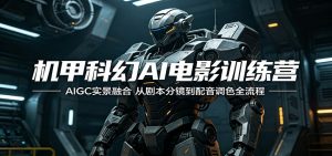 机甲科幻AI电影训练营:AIGC实景融合,从剧本分镜到配音调色全流程-聊项目