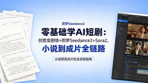 零基础学AI短剧：创意变剧情+即梦Seedance2+Sora2，小说到成片全链路-聊项目