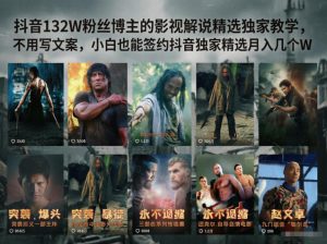 抖音132W粉丝博主的影视解说精选独家教学，不用写文案，小白也能签约抖音独家精选月入几个W-聊项目