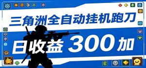 全自动跑刀脚本，全程托管运行，省时省力，日均收益300+-聊项目