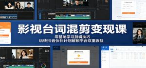 影视台词混剪变现课：零基础学习剪辑技巧，玩转抖音伙伴计划解锁平台双重收益-聊项目