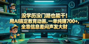 没学历没门路也能干！用AI搞定教育动画，一单纯賺700+，全靠信息差闷声发大财【揭秘】-聊项目