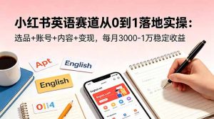 小红书英语赛道从0到1落地实操:选品+账号+内容+变现,每月3000-1万稳定收益-聊项目