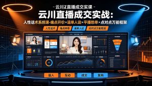 云川直播成交实战：人性话术系统课-痛点种草×塑品开价×逼单人设×平播憋单×点对点万能框架-聊项目